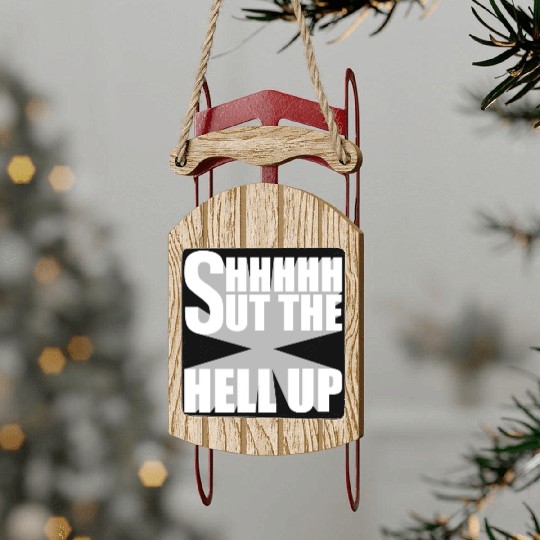 Shhh Shut The Hell Up Funny Sarcastic Joke Quote Sled Ornaments