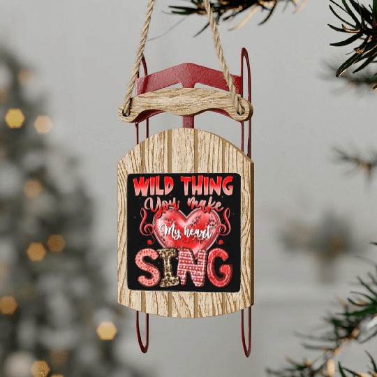 Wild Thing You Make My Heart Sing Sled Ornaments