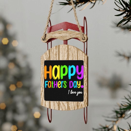 Happy Fathers Day I Love You Dad He Daddy Sled Ornaments