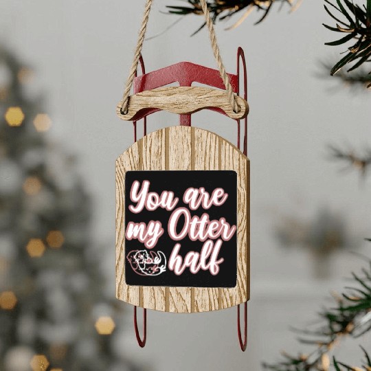 You are my Otter half Sled Ornaments