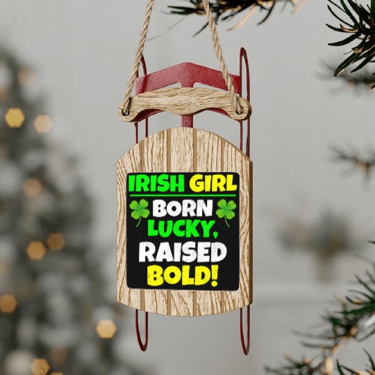Born Lucky, Raised Bold Irish Girl St Patricks day Sled Ornaments