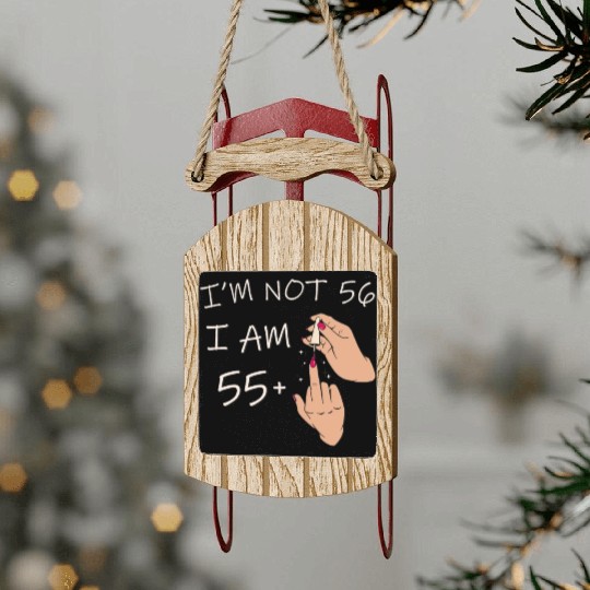 Im Not 56, I Am 55 Plus 1 Middle Finger, 56th Sled Ornaments