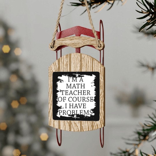 I'm A Math Teacher Of Course I Have Sled Ornaments