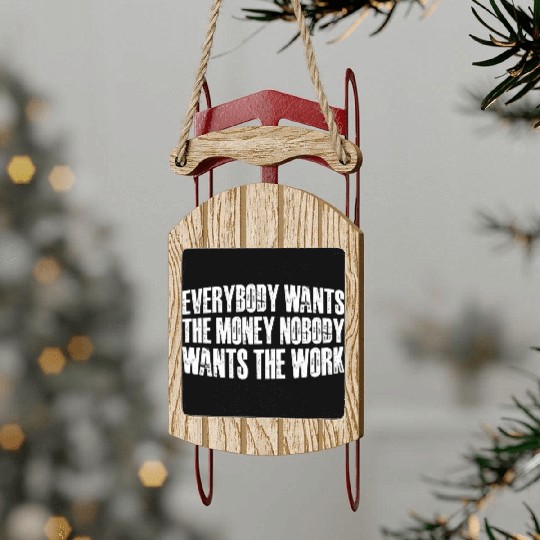 Everybody Wants The Money Nobody Wants The Work 60 Sled Ornaments