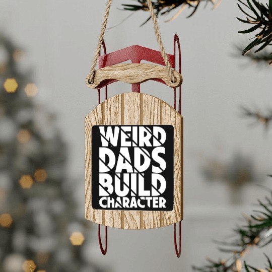 Weird Dads Build Character Funny Dad Sled Ornaments