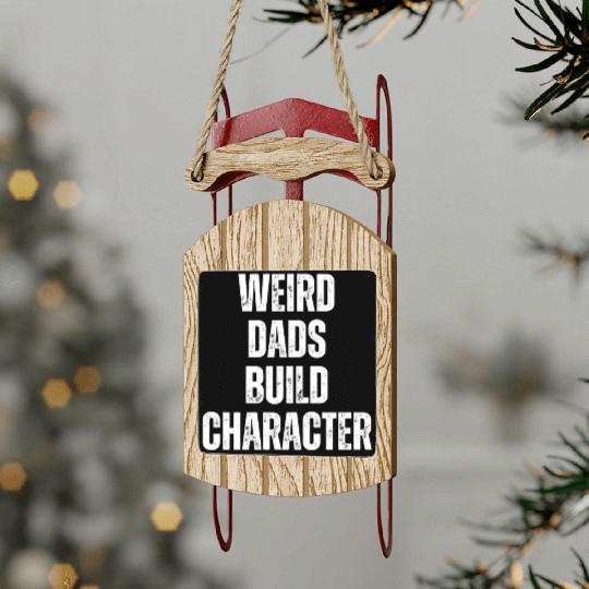 Weird Dads Build Character Funny Dad Sled Ornaments
