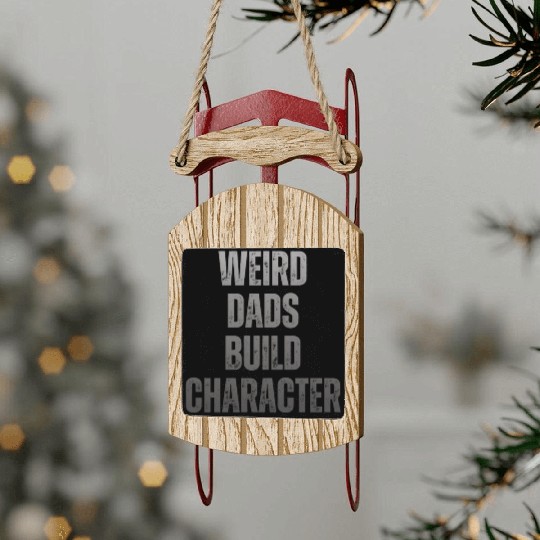Weird Dads Build Character Funny Dad Sled Ornaments