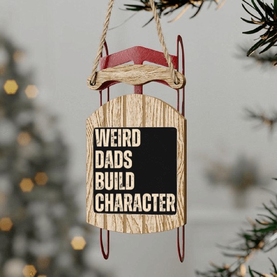 Weird Dads Build Character Funny Dad Sled Ornaments
