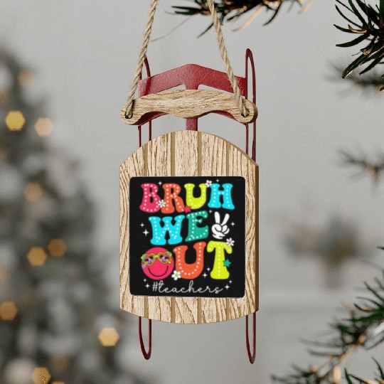 Bruh We Out Teachers End Of School Year Teacher Sled Ornaments