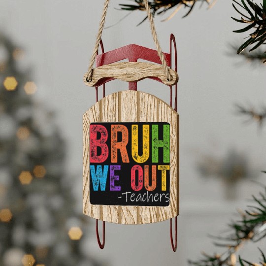 Bruh We Out Teachers End Of School Year Teacher Sled Ornaments