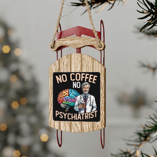 Psychiatrist No Coffee No Psychology Coffee Lover Sled Ornaments
