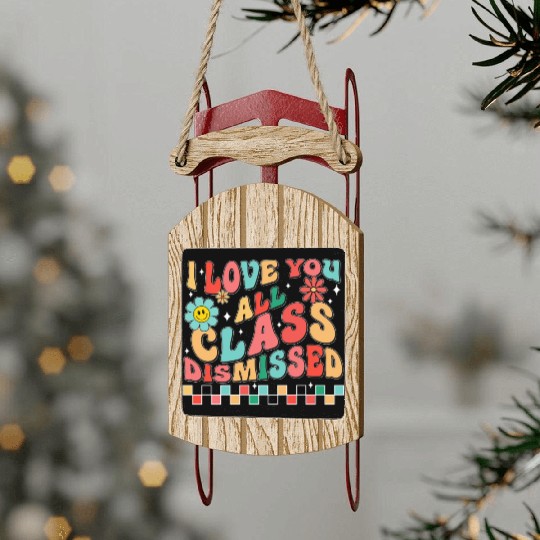 I love you all class dismissed Sled Ornaments
