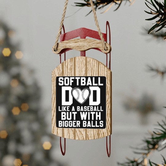 Bigger Balls Softball Dad Funny Daddy Father's Day Sled Ornaments