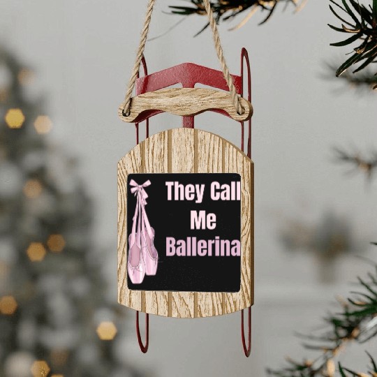 They Call Me Ballerina Ballet Girl Theatrical Sled Ornaments