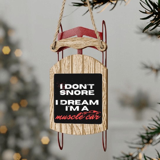 I don't snore, I dream I'm a muscle car Sled Ornaments