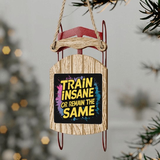 Train insane or remain the same Sled Ornaments