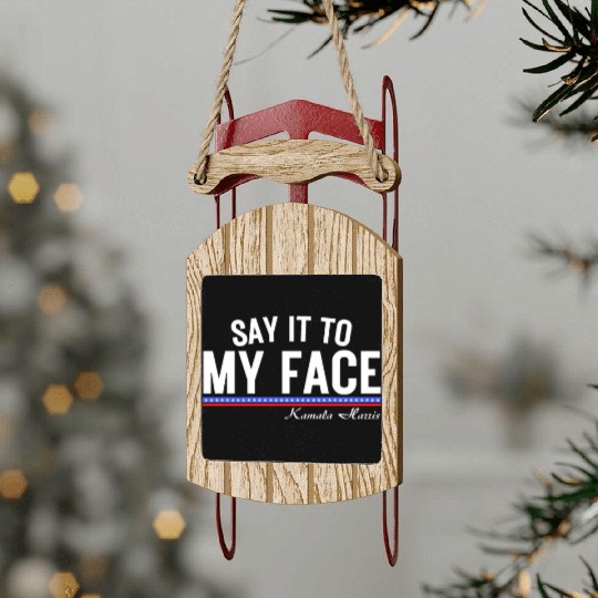 Kamala Harris Say It To my Face Sled Ornaments