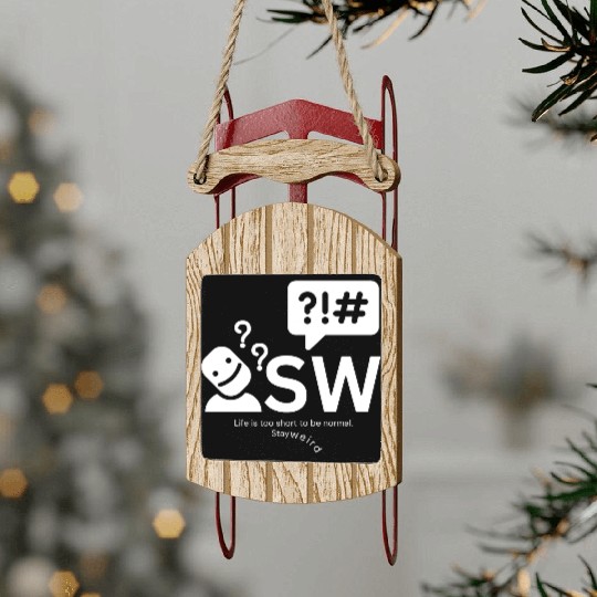 Stay weird, Life is too short to be normal. Sled Ornaments