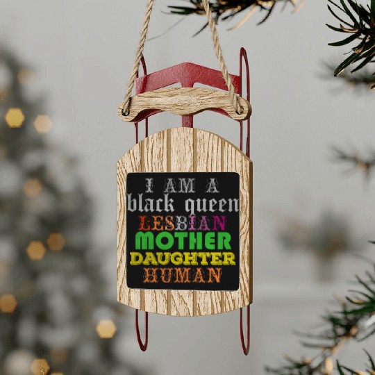 I am a black queen lesbian mother daughter human Sled Ornaments