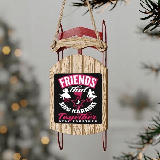 Friends Who Sing Karaoke Stay Together Sled Ornaments