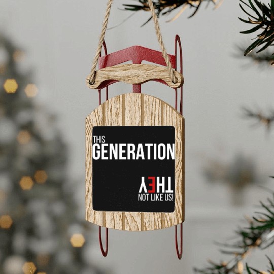 This generation, they not like us Sled Ornaments