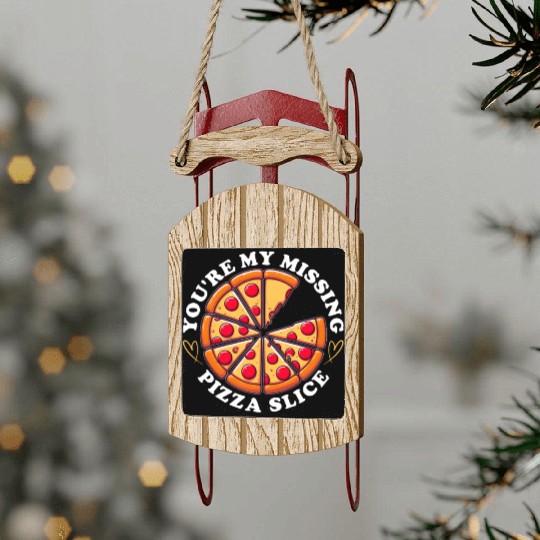 YOU'RE MY MISSING PIZZA SLICE Sled Ornaments