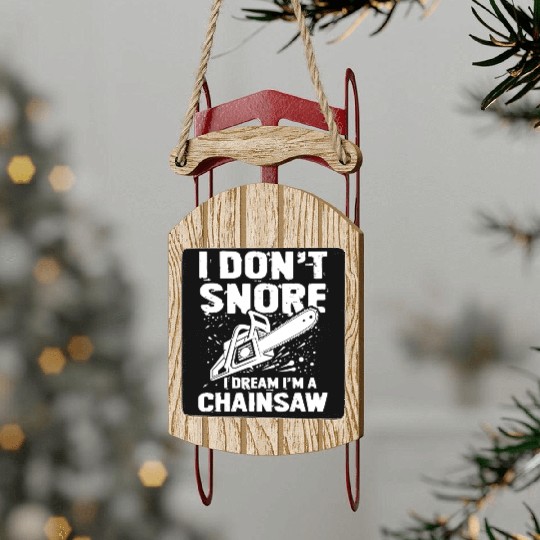 I Don't Snore I Dream I'm A Chainsaw Sled Ornaments