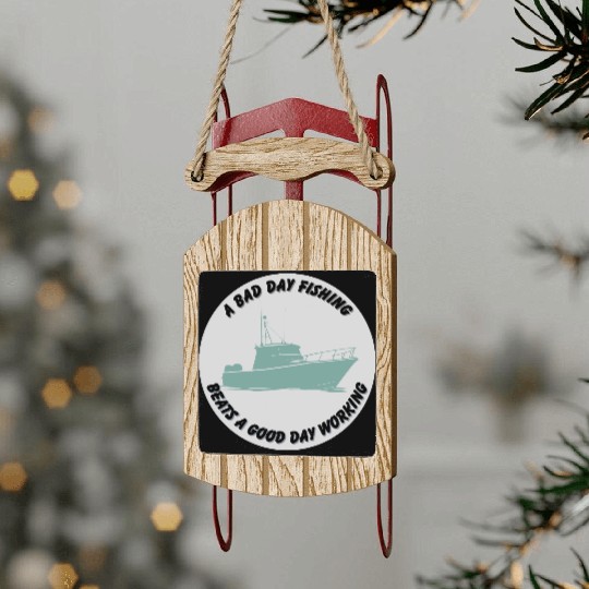 A Bad Day Fishing Beats a Good Day Working Sled Ornaments