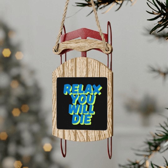 Relax You Will Die – Dark Humor Chill Quote Design Sled Ornaments