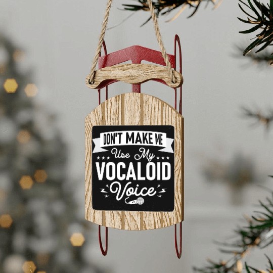 Don't Make Me Use My Vocaloid Voice Singing Singer Sled Ornaments