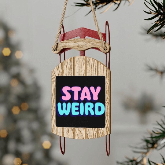 Stay Weird Sled Ornaments