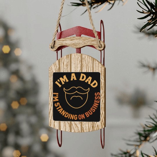'I'M A DAD, I'M STANDING ON BUSINESS' Funny Father Sled Ornaments
