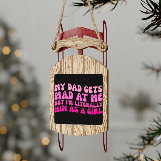 My-Dad Gets Mad at Me, But I'm Literally Him As a Sled Ornaments