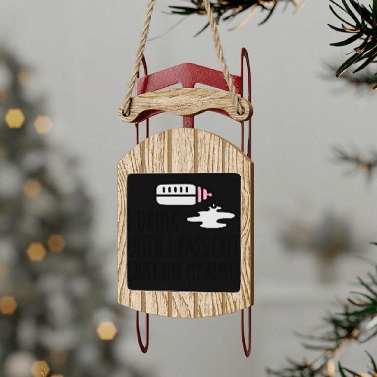I drink until I pass out just like my aunt Sled Ornaments