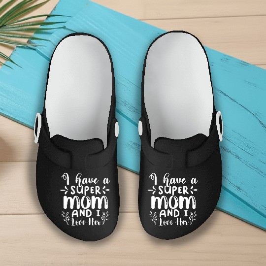 I Have A Super Mom And I Love Her Slip On Clogs