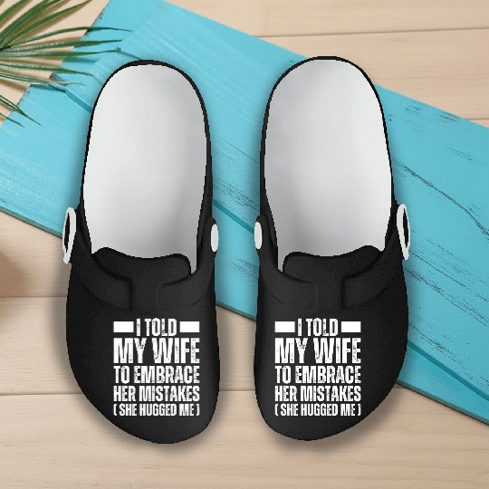 I Told My Wife To Embrace Her Mistake - Husband Slip On Clogs