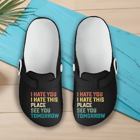 I Hate You I Hate This Place See You Tomorrow Fitn Slip On Clogs
