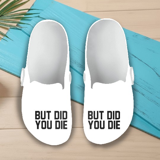 But did you die Slip On Clogs
