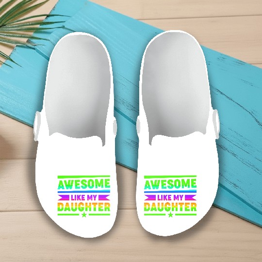 AWESOME LIKE MY DAUGHTER Funny Father's Day Gift D Slip On Clogs