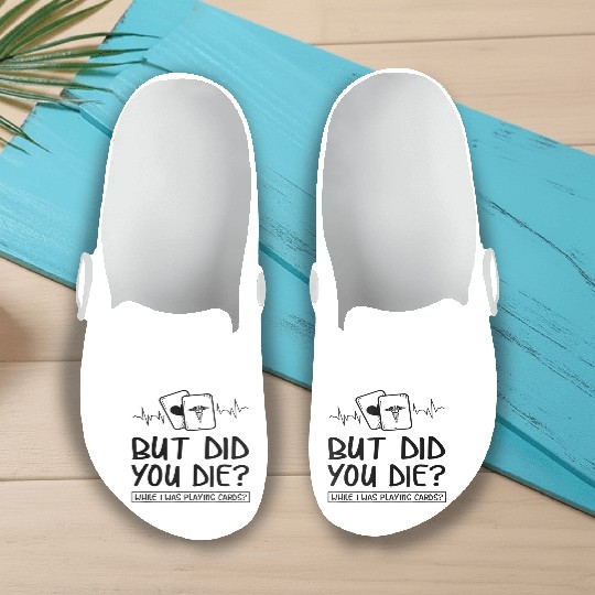 But did you die while I was playing cards Slip On Clogs F