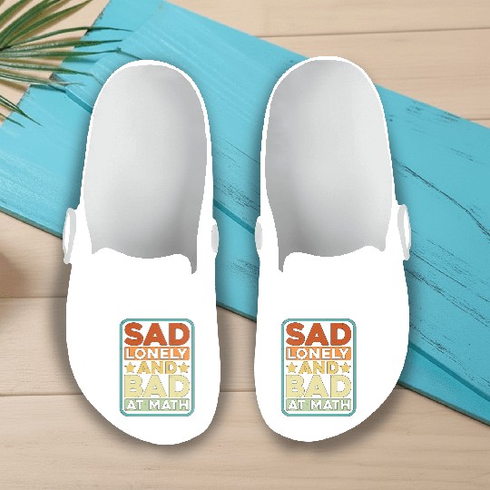 Sad Lonely And Bad At Math Slip On Clogs