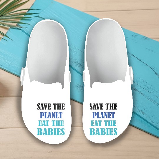 Save The Planet Earth Eat The Babies Slip On Clogs