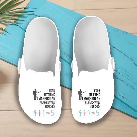 I Fear Nothing I Married an Elementary Teacher Slip On Clogs