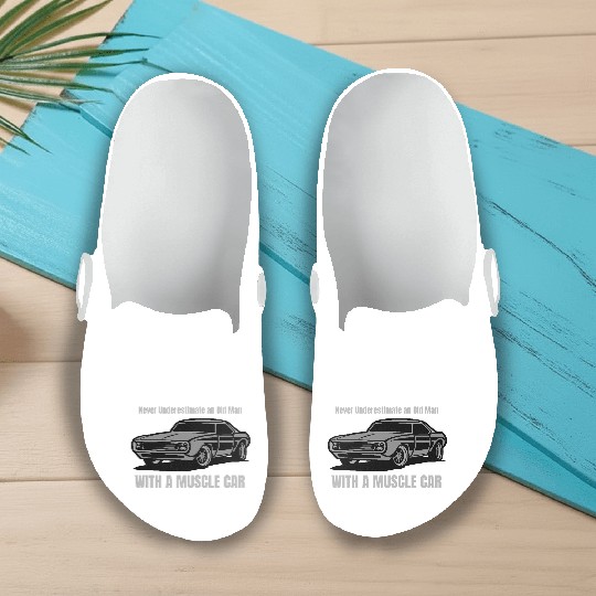 Never Underestimate An Old Man With A Muscle Car Slip On Clogs