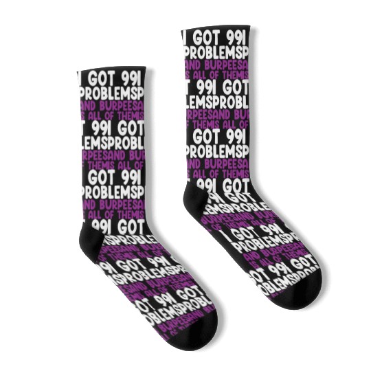 I Got 99 Problems And Burpees Is All Of Them Socks