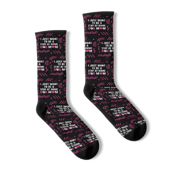 I Just Want To Be A Stay At Home Dog Mom Socks,