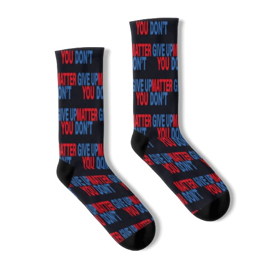 You Matter Don't Give Up - You Dont Matter Give Up Socks