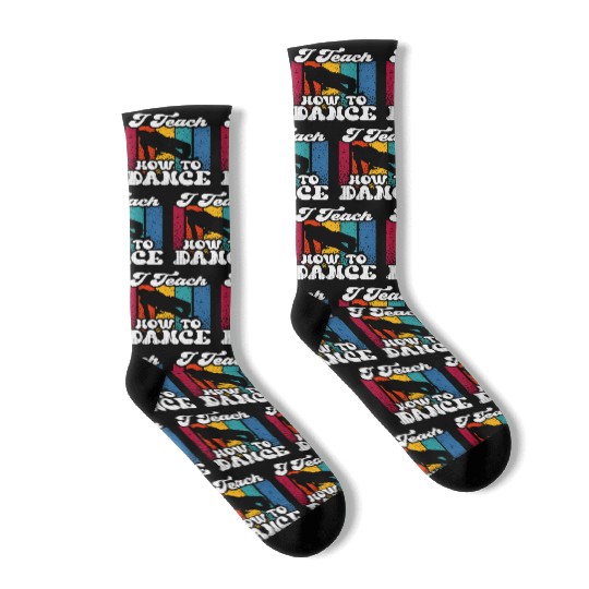 I Teach How To Dance Dancing Dance Teacher Dancer Socks
