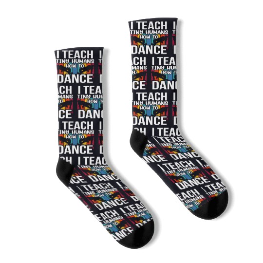 I Teach Tiny Humans How To Dance Dance Teacher Socks
