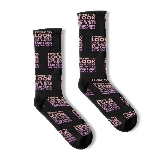 Tryin To Look Like One Those Rap Guys Girlfriend Socks